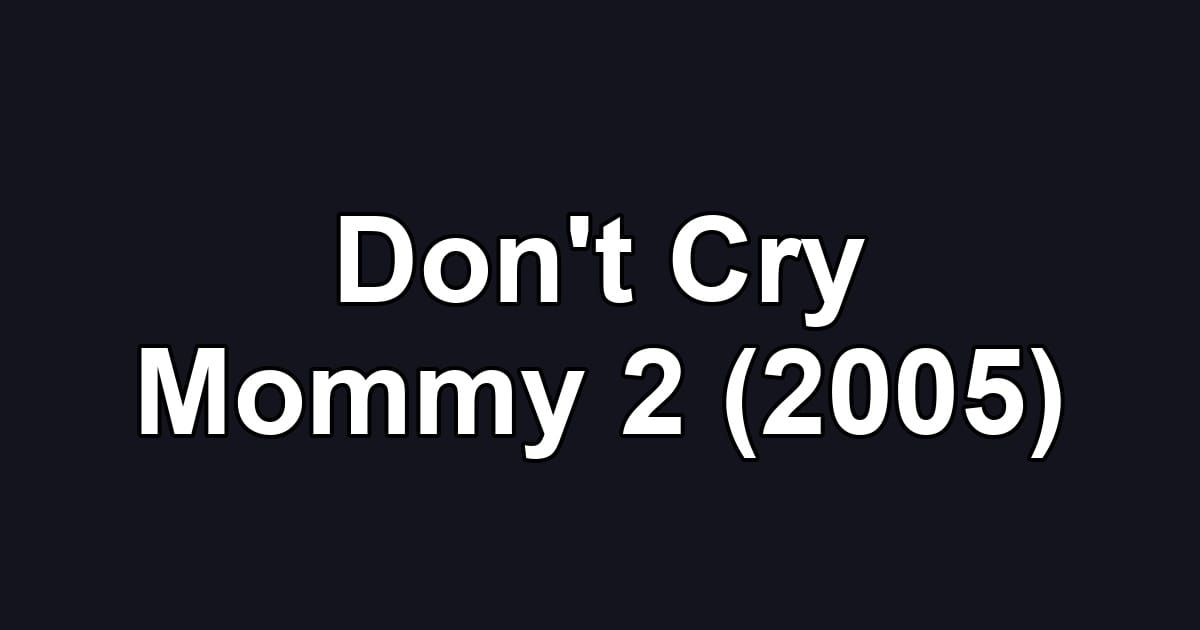 Don't Cry Mommy 2 (2005)