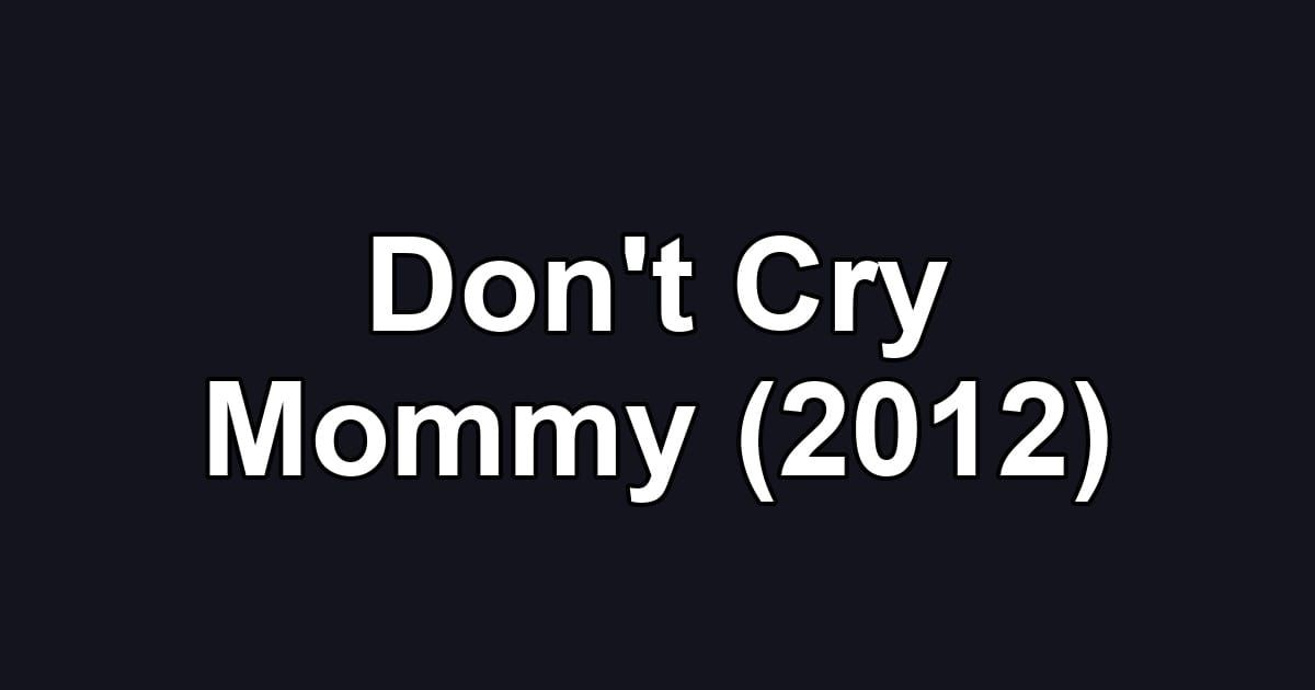 Don't Cry Mommy (2012)