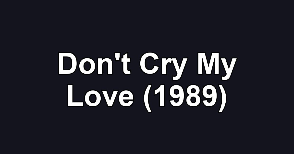 Don't Cry My Love (1989)