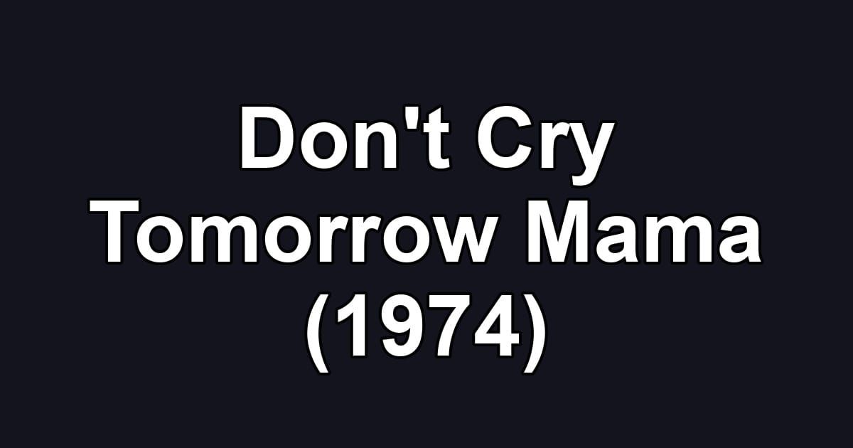 Don't Cry Tomorrow Mama (1974)