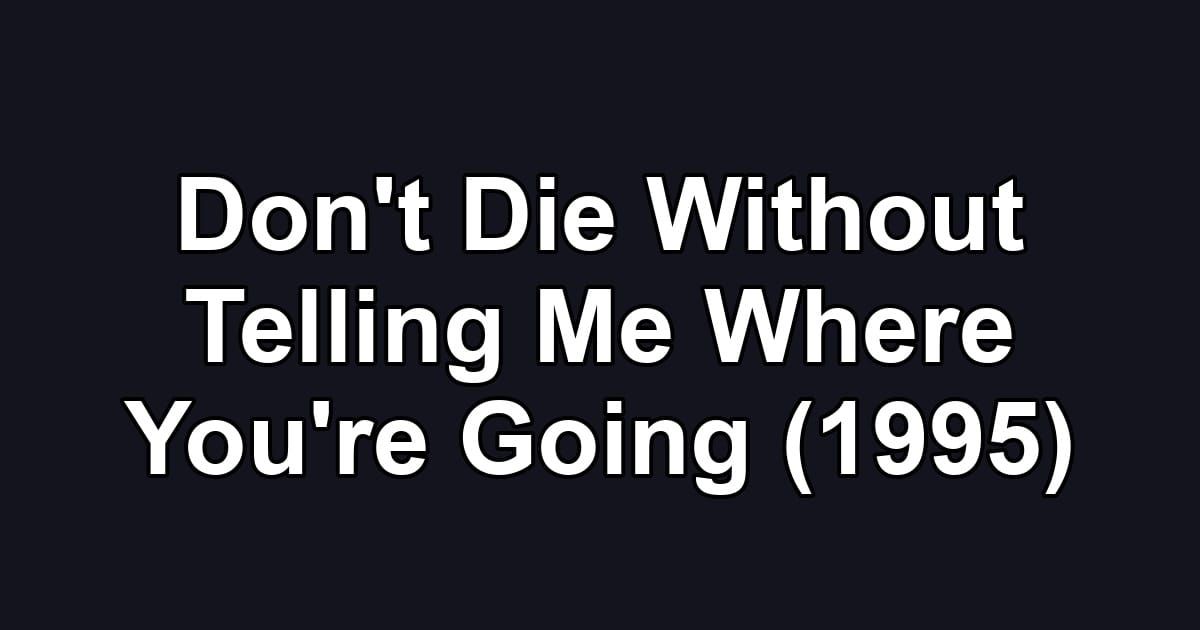 Don't Die Without Telling Me Where You're Going (1995)