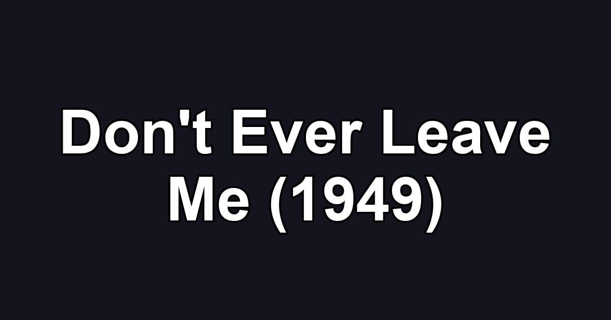 Don't Ever Leave Me (1949)