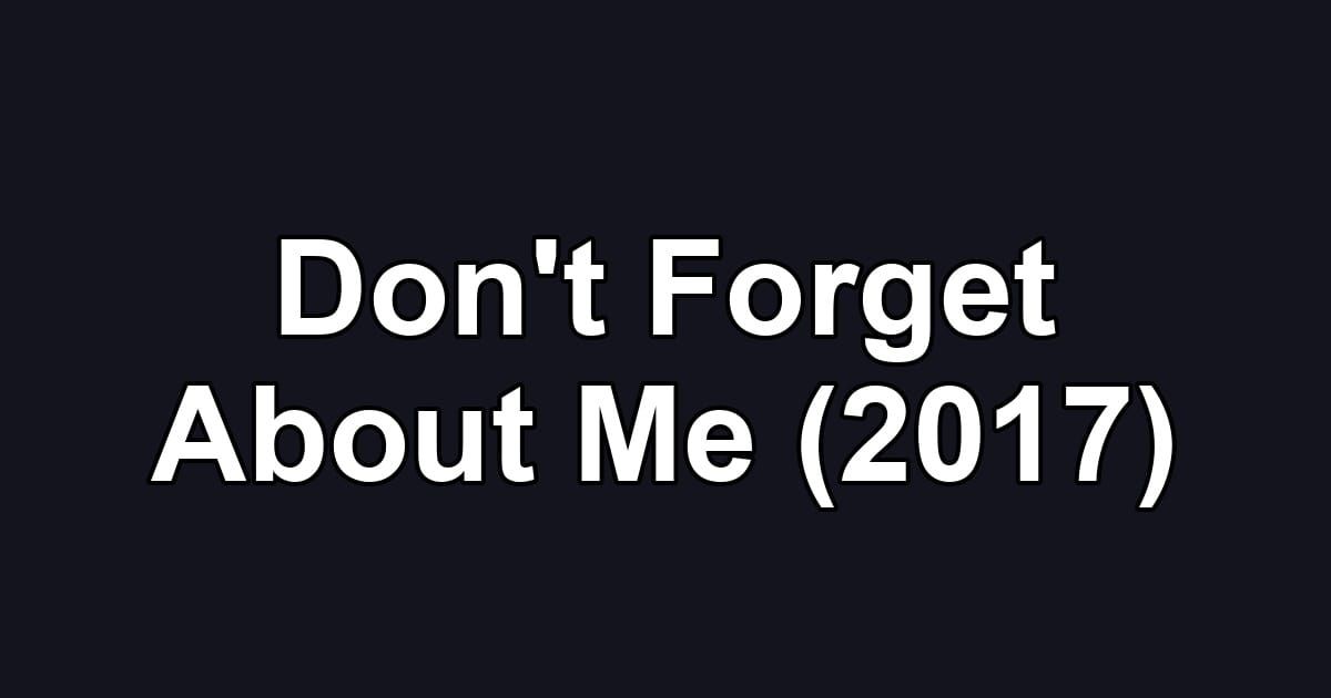 Don't Forget About Me (2017)