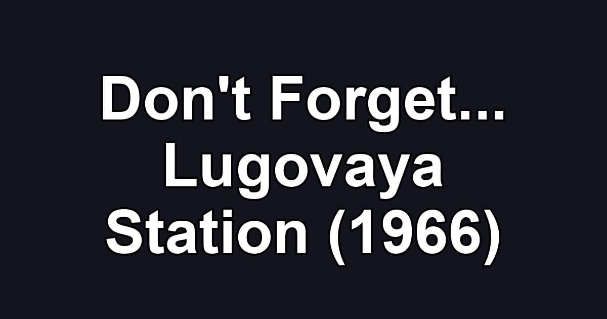 Don't Forget... Lugovaya Station (1966)