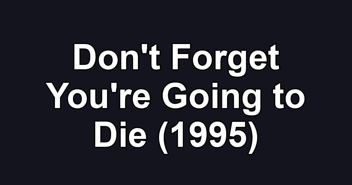 Don't Forget You're Going to Die (1995)