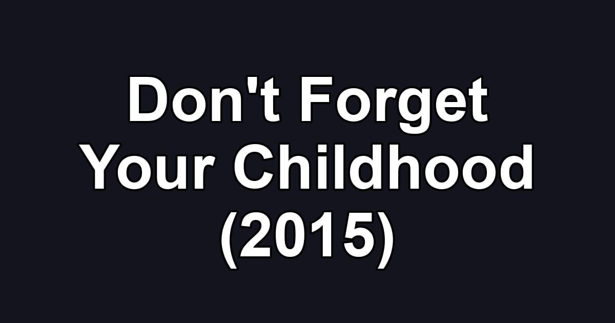Don't Forget Your Childhood (2015)