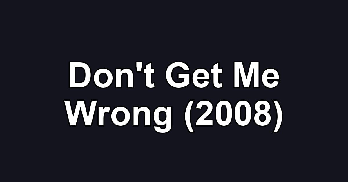 Don't Get Me Wrong (2008)