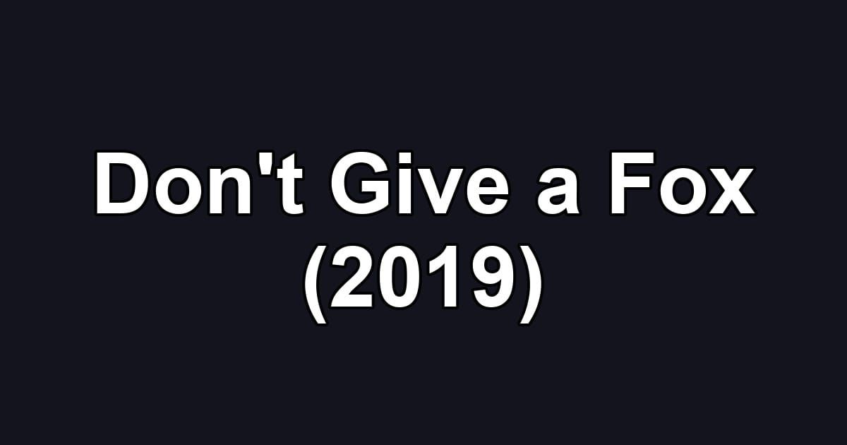 Don't Give a Fox (2019)