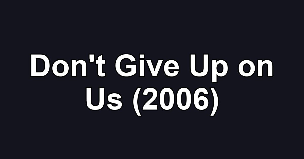 Don't Give Up on Us (2006)