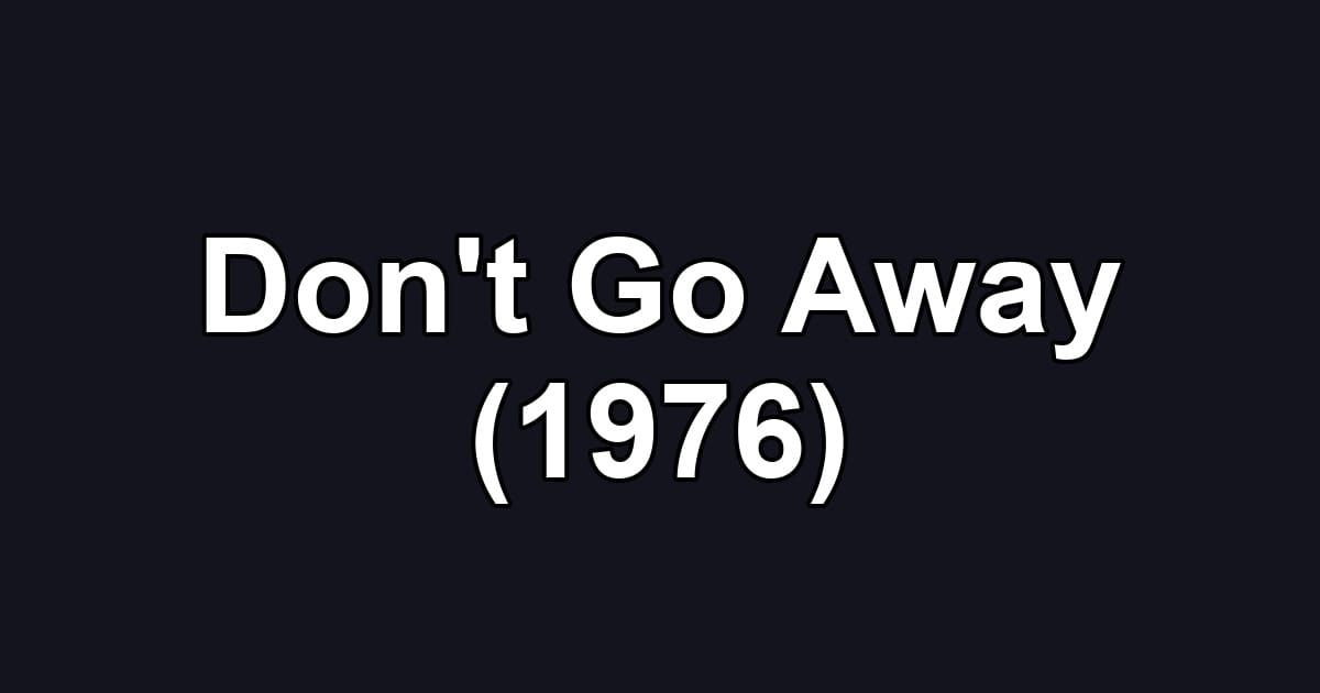 Don't Go Away (1976)