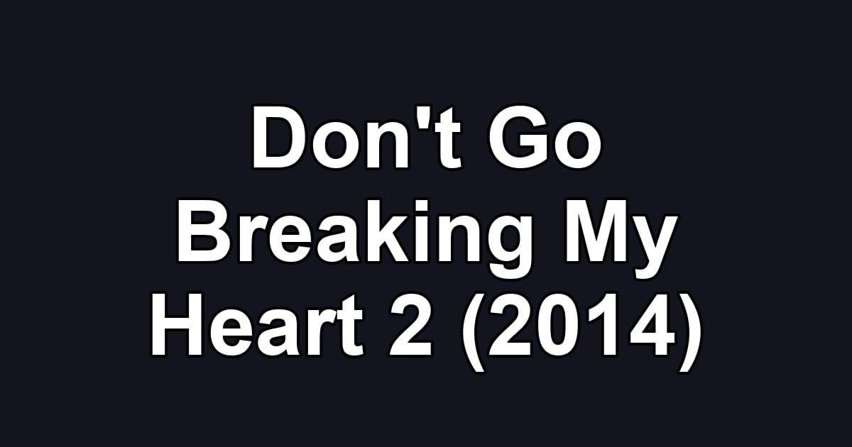 Don't Go Breaking My Heart 2 (2014)