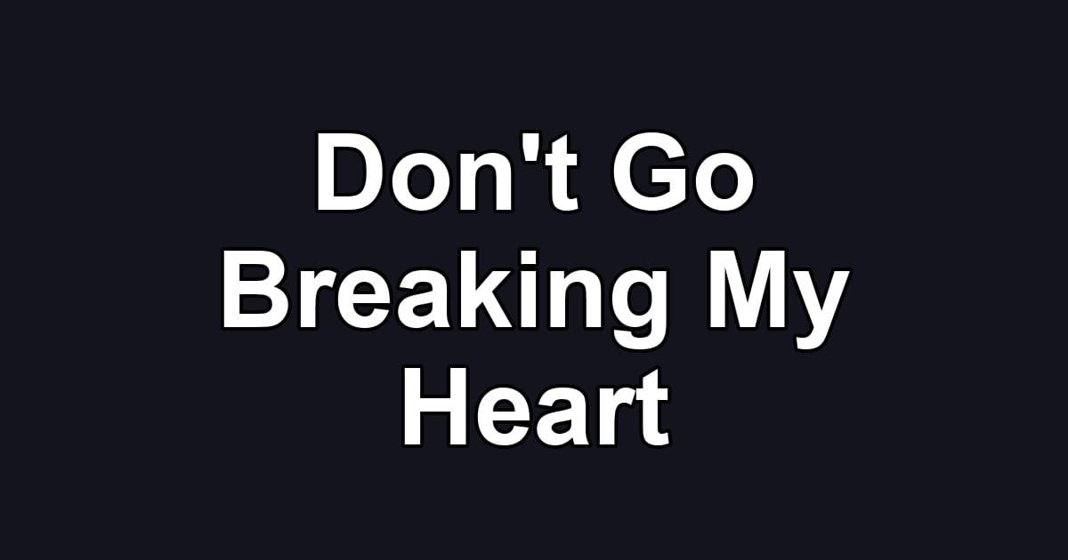 Don't Go Breaking My Heart