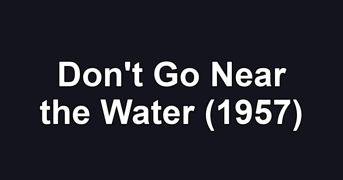 Don't Go Near the Water (1957)