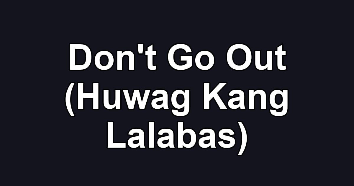 Don't Go Out (Huwag Kang Lalabas)