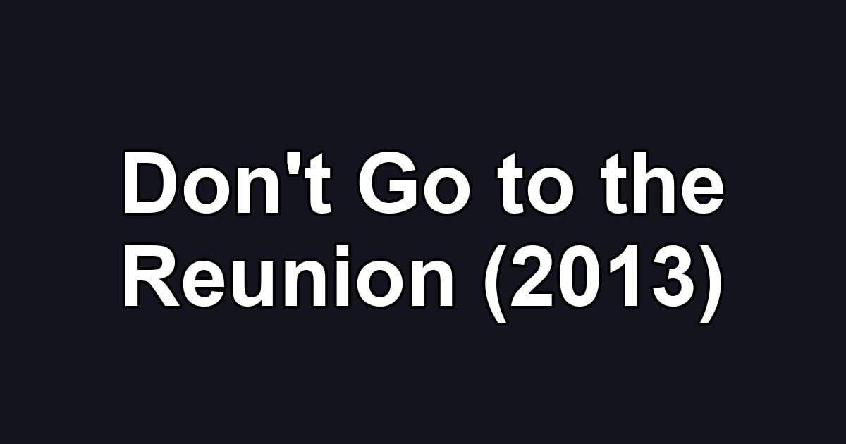 Don't Go to the Reunion (2013)