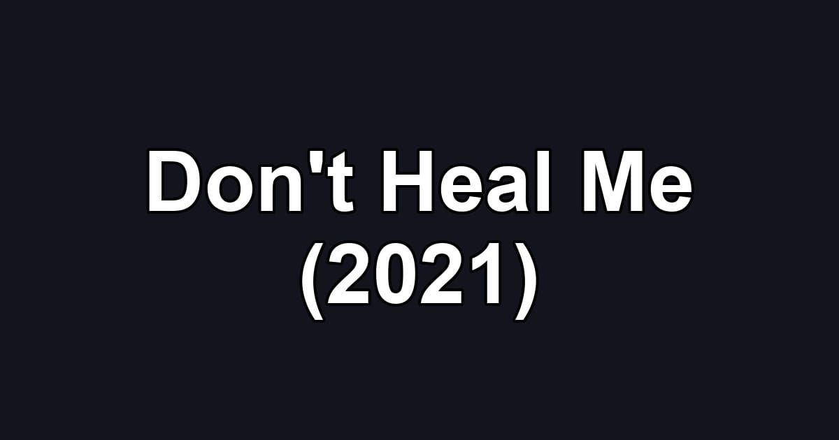 Don't Heal Me (2021)
