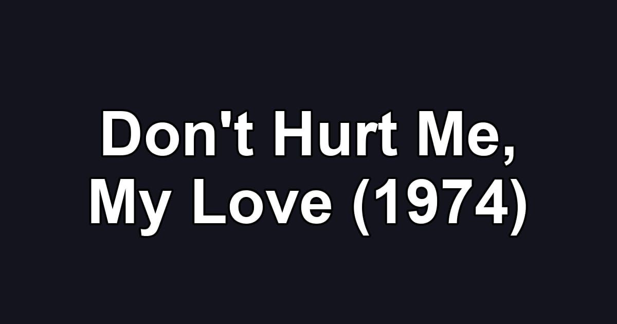 Don't Hurt Me, My Love (1974)