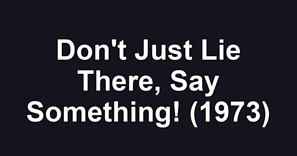 Don't Just Lie There, Say Something! (1973)