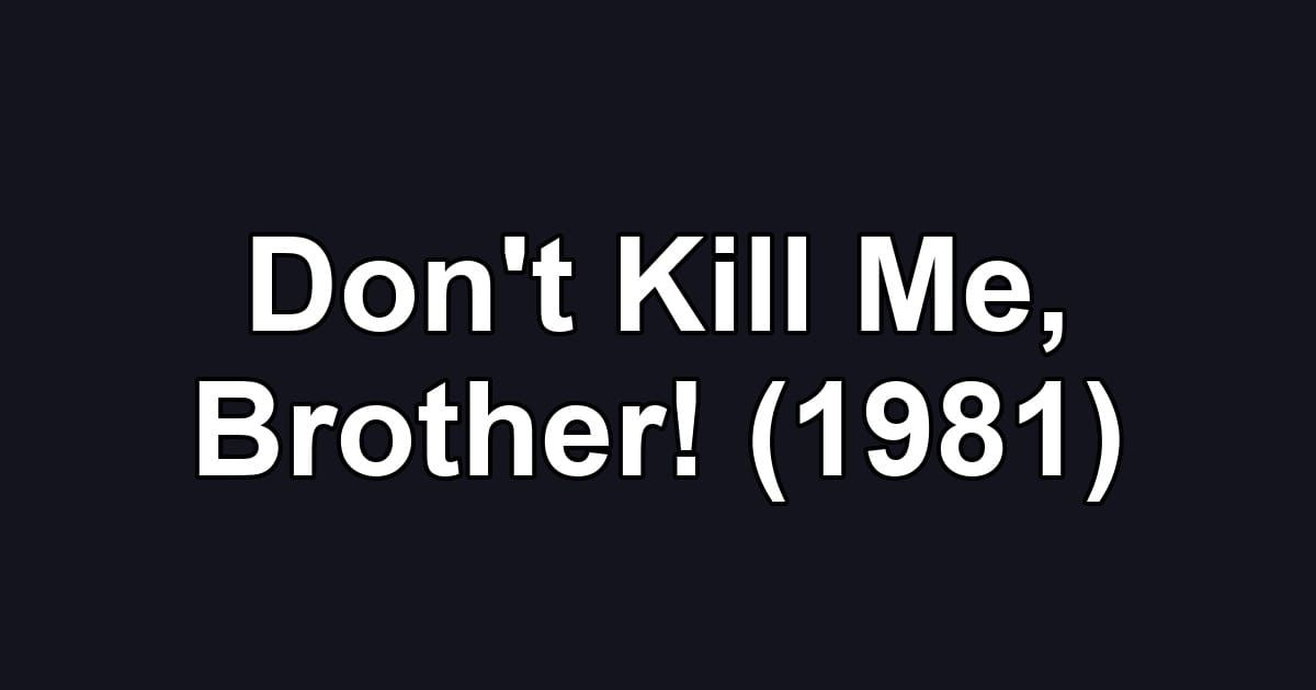 Don't Kill Me, Brother! (1981)