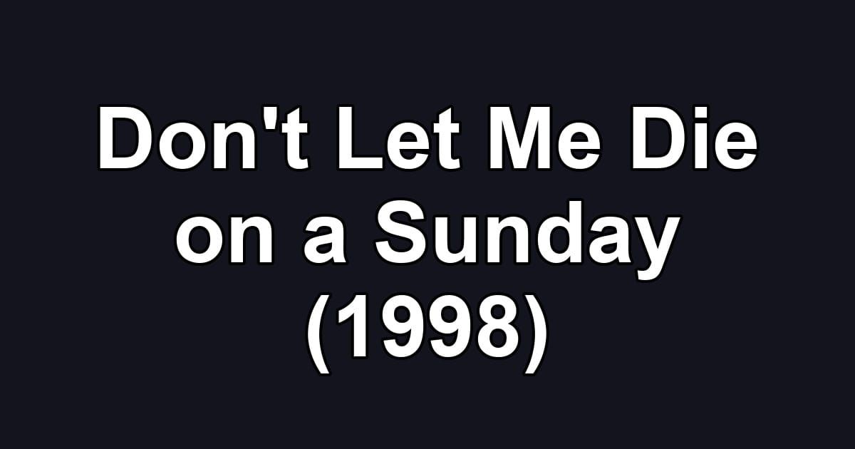 Don't Let Me Die on a Sunday (1998)