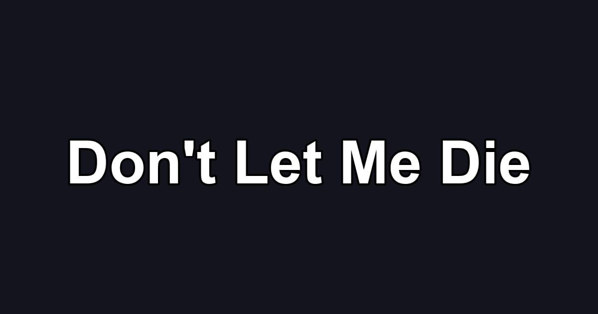 Don't Let Me Die