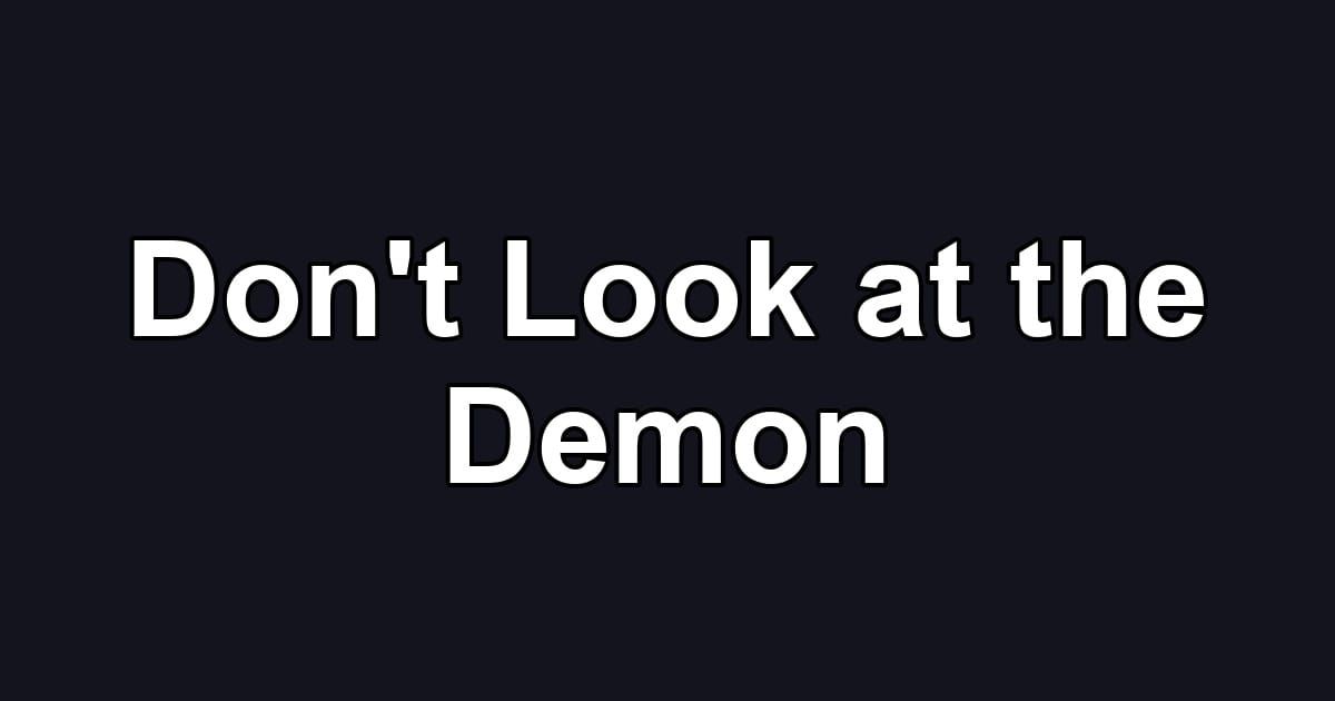 Don't Look at the Demon