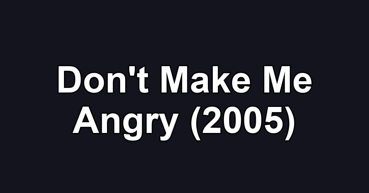 Don't Make Me Angry (2005)