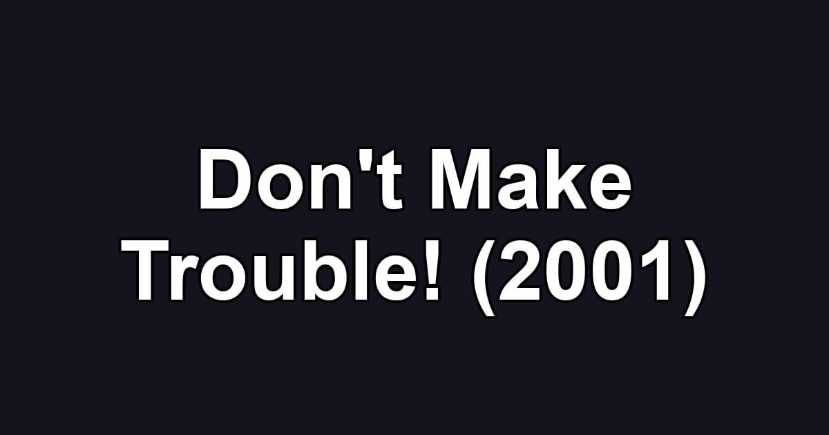 Don't Make Trouble! (2001)