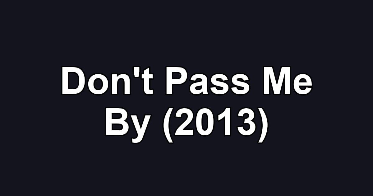 Don't Pass Me By (2013)