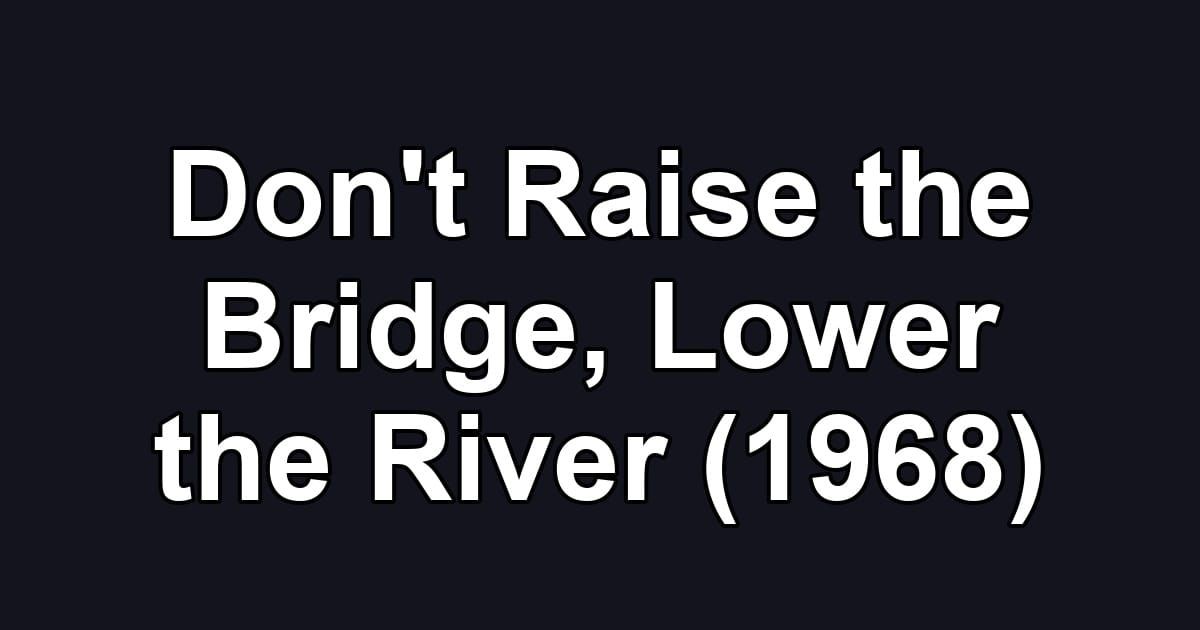 Don't Raise the Bridge, Lower the River (1968)