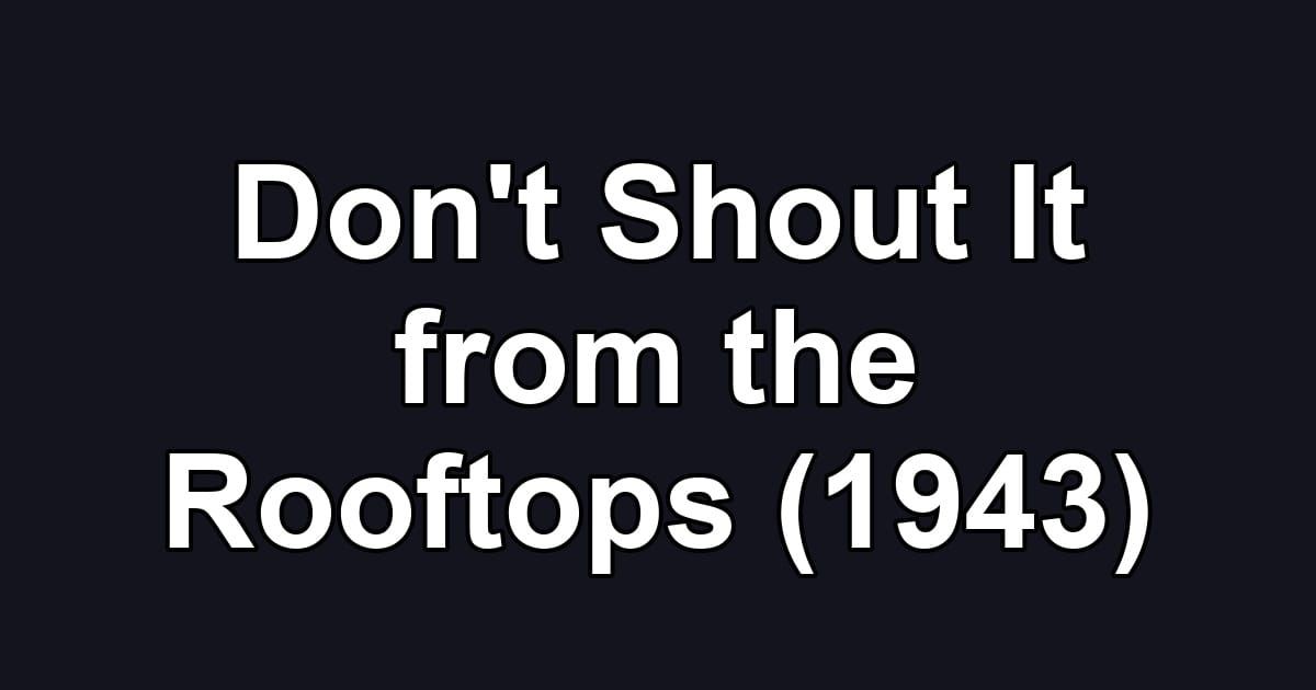Don't Shout It from the Rooftops (1943)