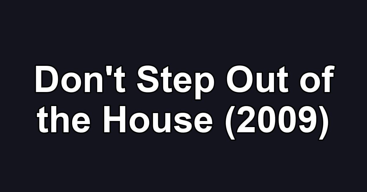 Don't Step Out of the House (2009)
