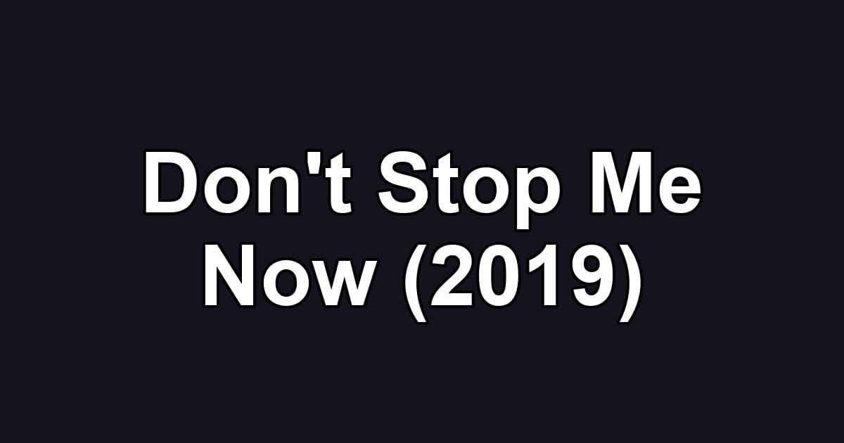 Don't Stop Me Now (2019)