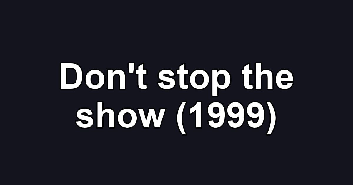 Don't stop the show (1999)