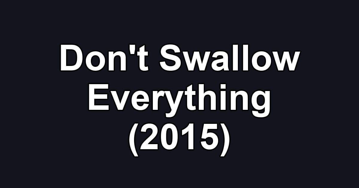 Don't Swallow Everything (2015)