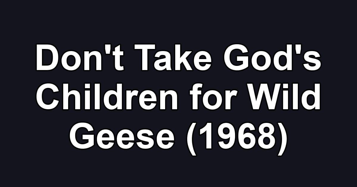 Don't Take God's Children for Wild Geese (1968)