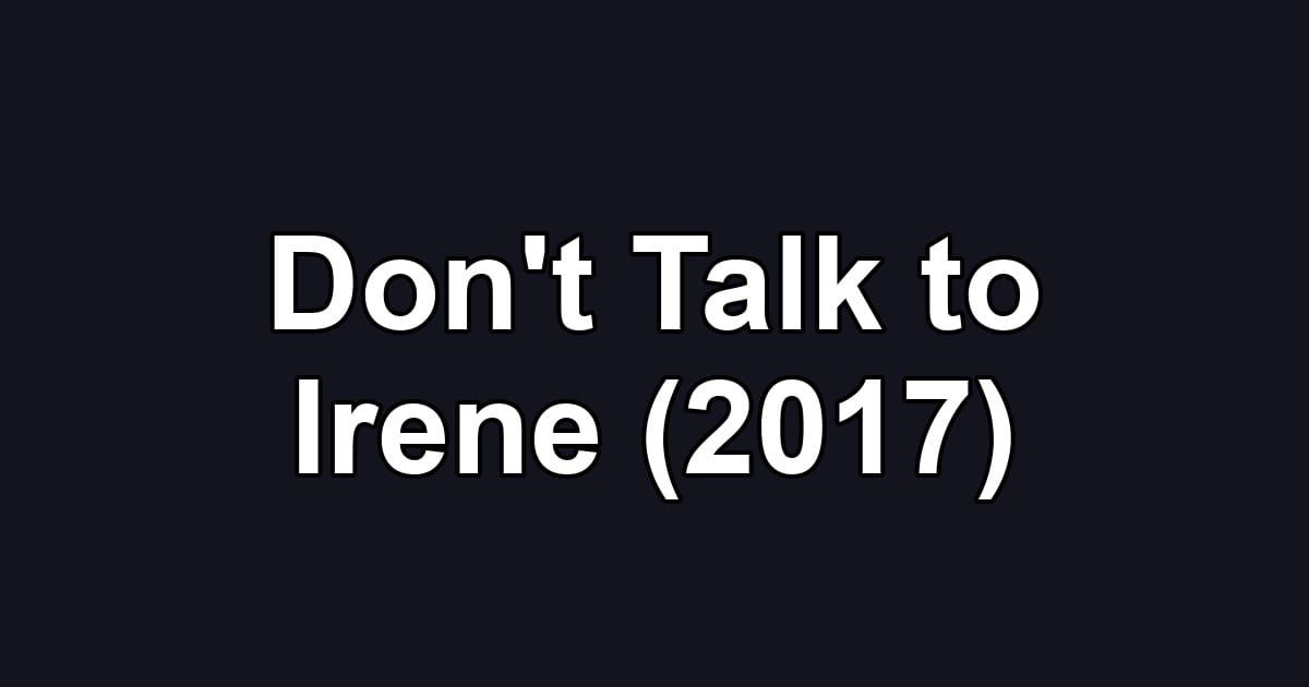 Don't Talk to Irene (2017)