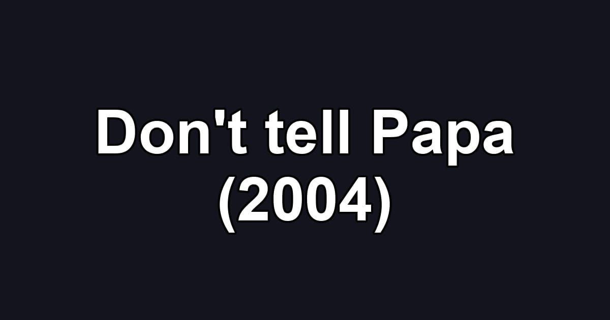 Don't tell Papa (2004)