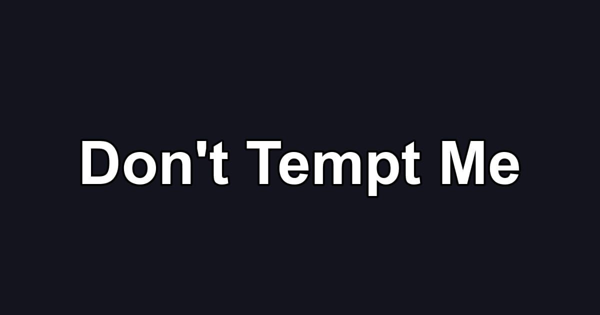 Don't Tempt Me
