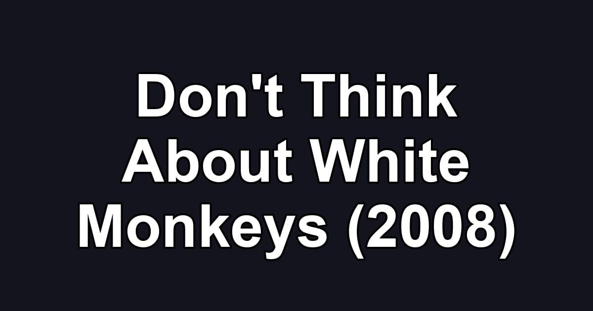 Don't Think About White Monkeys (2008)