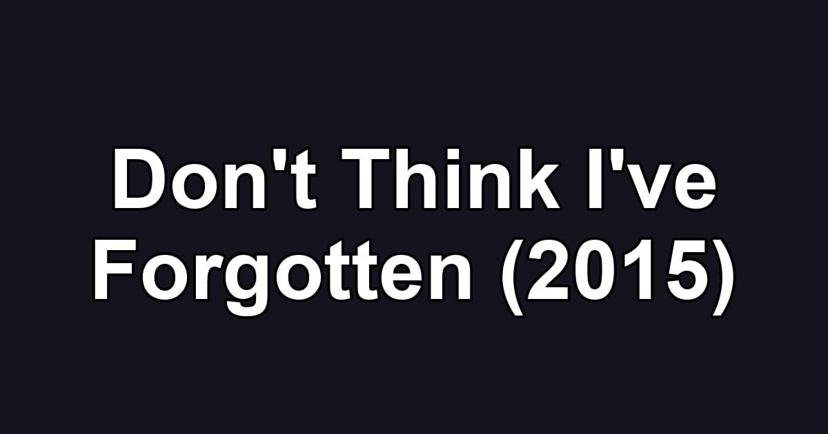 Don't Think I've Forgotten (2015)