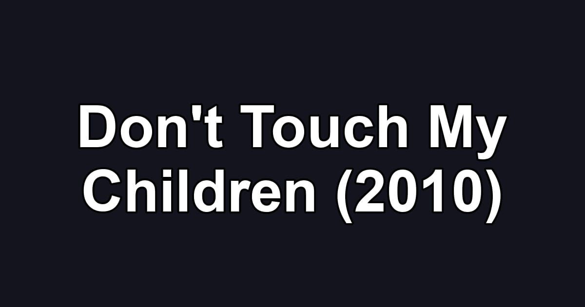 Don't Touch My Children (2010)