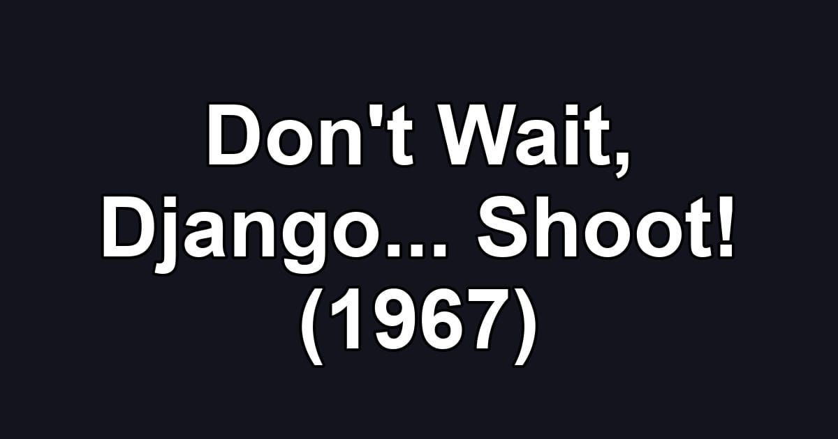 Don't Wait, Django... Shoot! (1967)