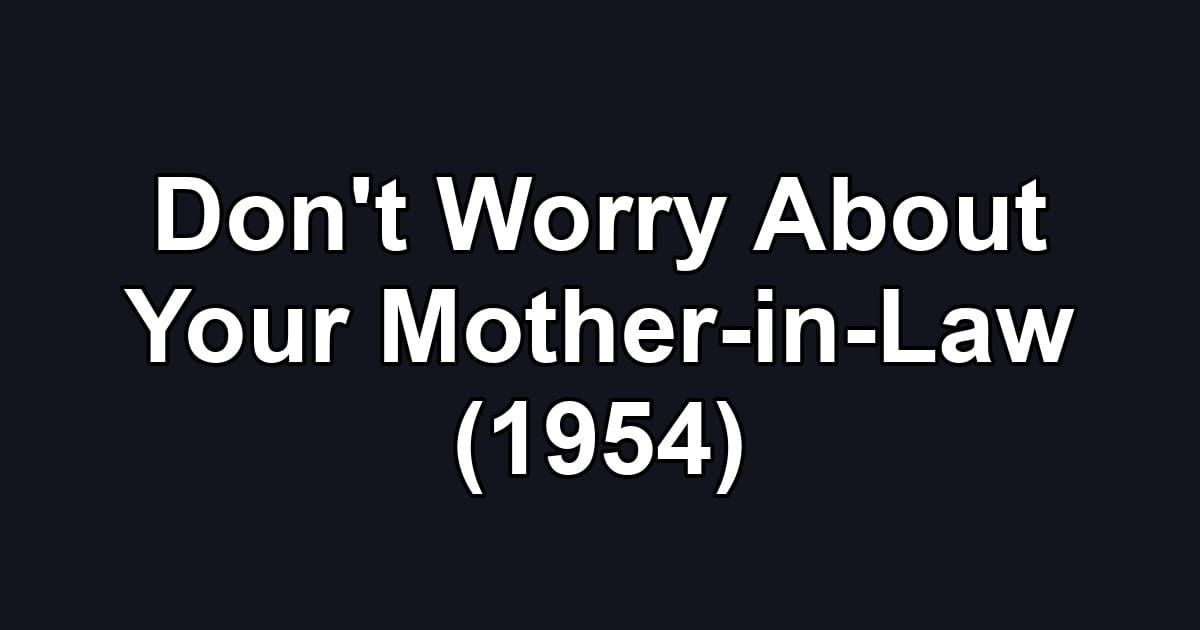 Don't Worry About Your Mother-in-Law (1954)