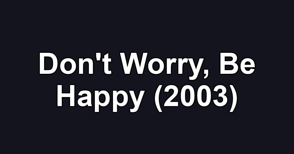 Don't Worry, Be Happy (2003)