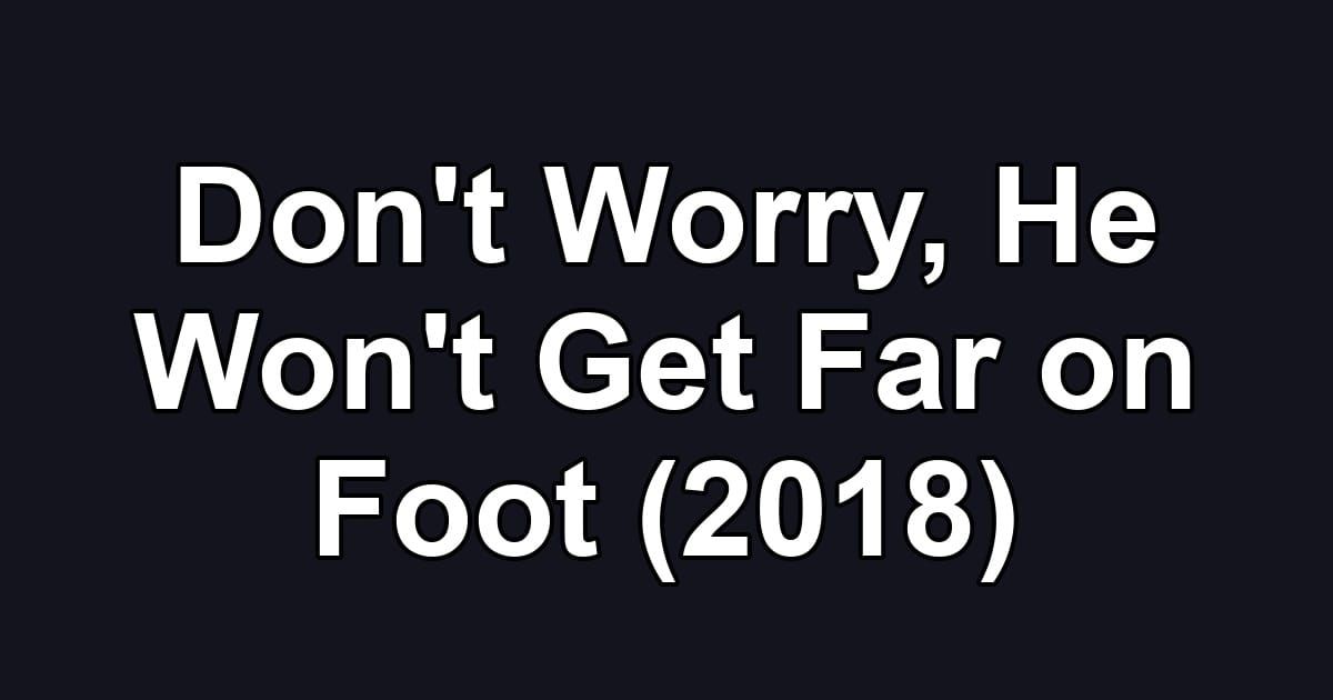 Don't Worry, He Won't Get Far on Foot (2018)