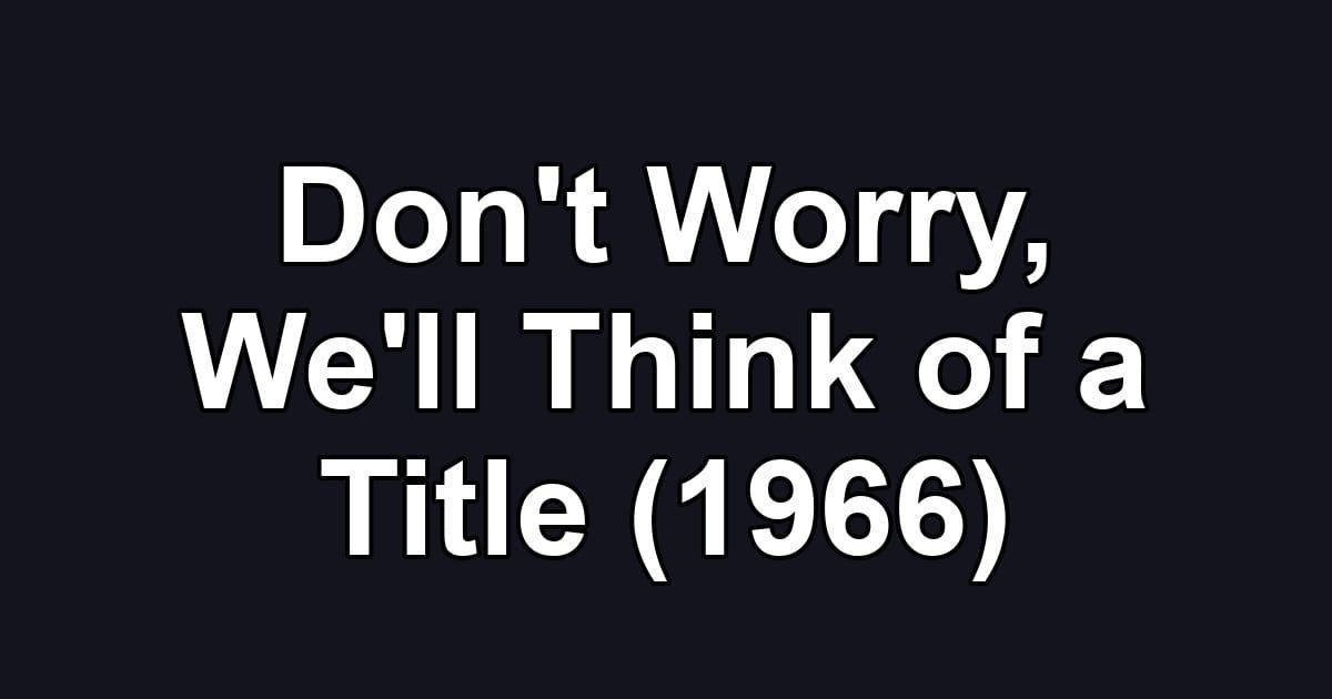 Don't Worry, We'll Think of a Title (1966)