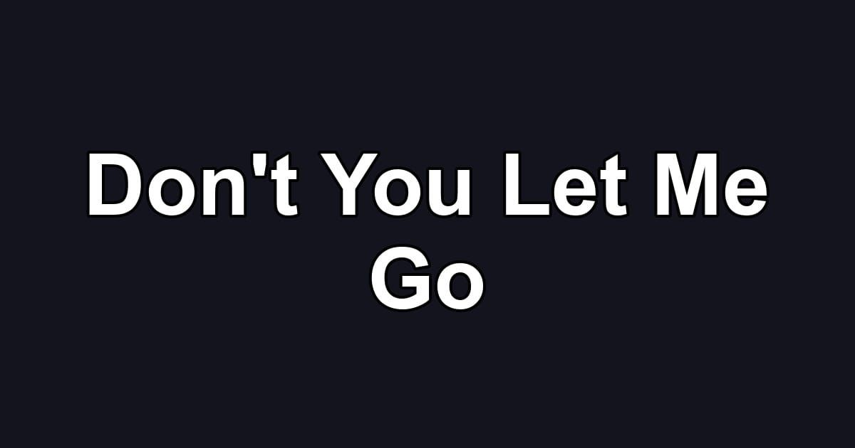 Don't You Let Me Go