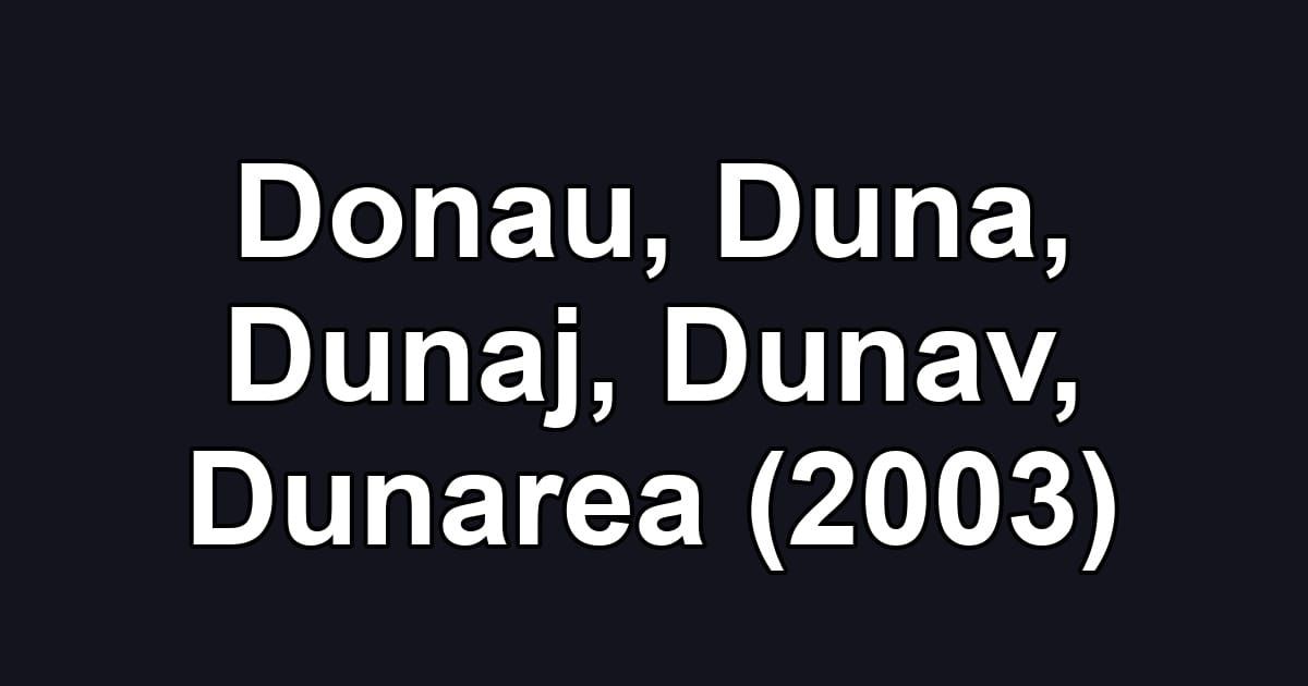 Donau, Duna, Dunaj, Dunav, Dunarea (2003)