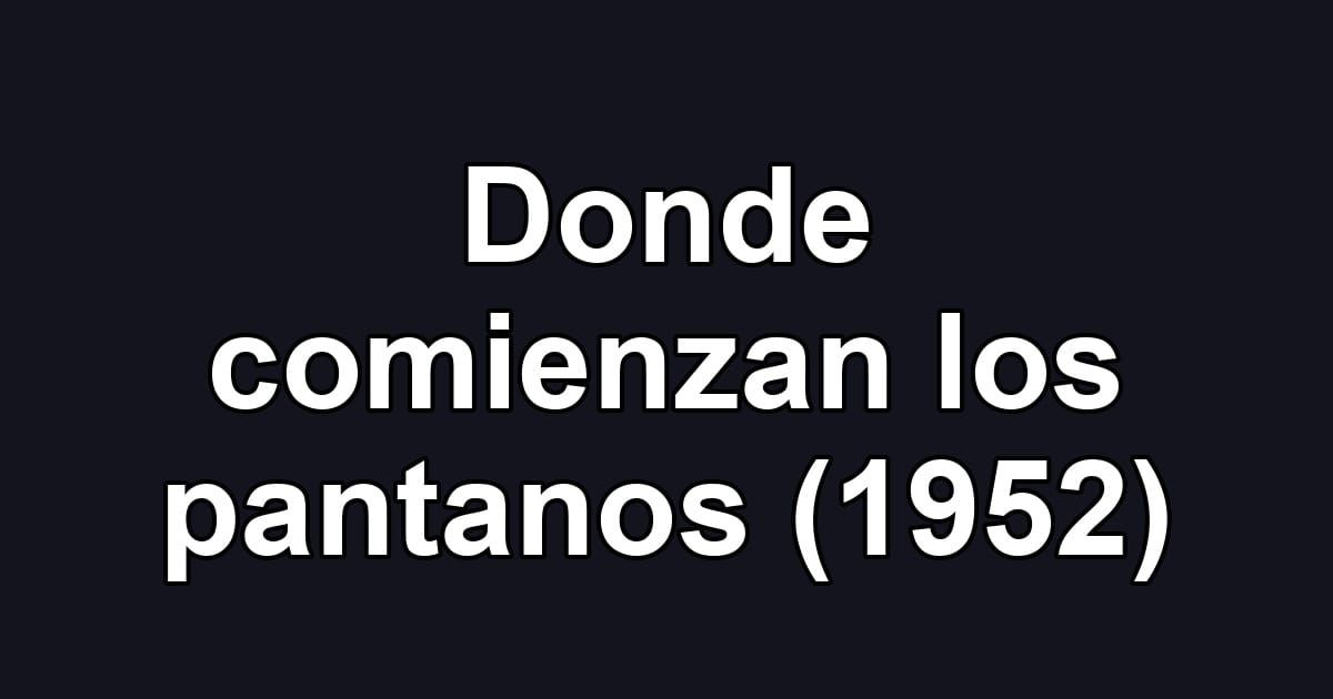 Donde comienzan los pantanos (1952)